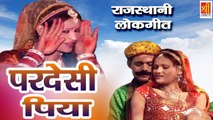 राजस्थान में सबसे ज्यादा सुना जा रहा ये गाना | परदेसी पिया | Rajasthani Lokgeet | Desi Marwadi Song | Pardesi Piya