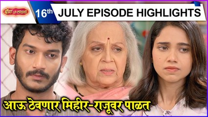 boss mazi ladachi | 16th July Episode Highlights | आऊ ठेवणार मिहीर-राजू वर पाळत