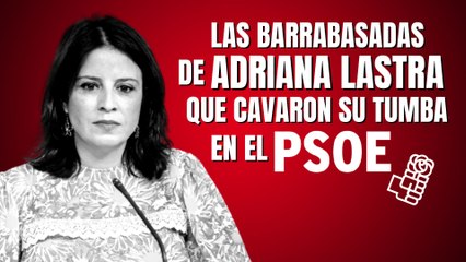 Crónica del esperpento: Las barrabasadas de Adriana Lastra que cavaron su tumba en el PSOE