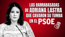 Crónica del esperpento: Las barrabasadas de Adriana Lastra que cavaron su tumba en el PSOE