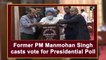 Former PM Manmohan Singh casts vote for presidential poll