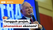 Batal, tangguh projek akan jahanamkan lagi ekonomi negara, kata Najib