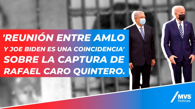 'Reunión entre AMLO y Joe Biden es una coincidencia' sobre la captura de Caro Quintero