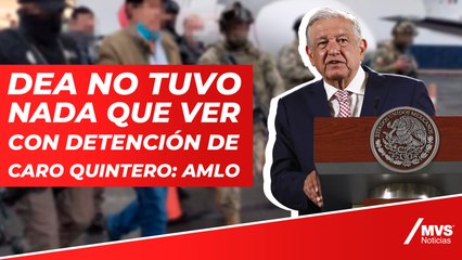DEA no tuvo nada que ver con detención de Caro Quintero: AMLO