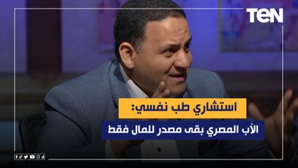 استشاري طب نفسي: الأب المصري بقى مصدر للمال فقط وملوش هوية مع أولاده