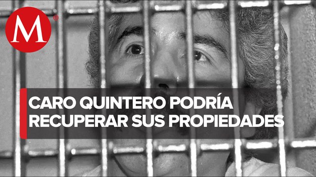 Caro Quintero y familia tienen hasta julio para recuperar propiedades aseguradas