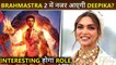 Deepika Padukone To Join Ranbir - Alia In Brahmastra 2, Exciting Details Out