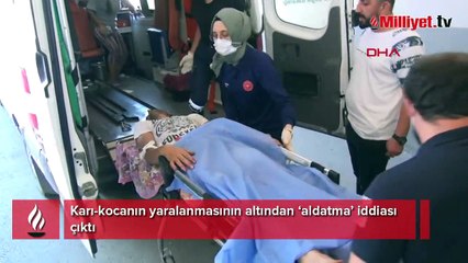 Karı-kocanın yaralanmasının altından ‘aldatma’ iddiası çıktı