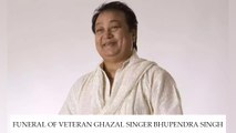 Funeral Of Veteran Ghazal Singer Bhupendra Singh