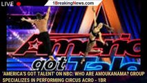 'America's Got Talent' on NBC: Who are Amoukanama? Group specializes in performing circus acro - 1br