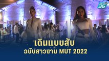 เดินแบบสับ ฉบับสาวงาม MUT 2022 | เส้นทางสู่ MISS UNIVERSE THAILAND 2022