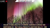 Solar storm creates stunning auroras across the northern US - but NOAA predicts another will h - 1BR