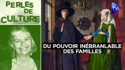 Perles de Culture n°349 : Du pouvoir inébranlable des familles