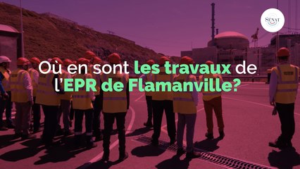 Où en sont les travaux de l'EPR de Flamanville ?