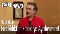 Emeklilikten emekliye ayrılıyorum - Tatlı Hayat 63. Bölüm