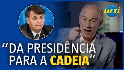 Ciro: 'Bolsonaro vai sair da presidência para a cadeia'