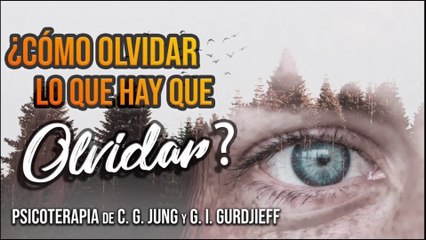 ¿Cómo Olvidar lo que hay que Olvidar?_ - Psicoterapia de C. G. Jung y G. I. Gurdjieff