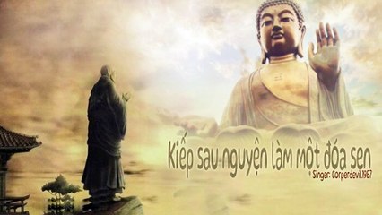 Kiếp sau nguyện làm một đóa sen (Singer: Corperdevil1987)