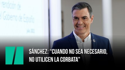Pedro Sánchez: "Cuando no sea necesario, no utilicen la corbata"