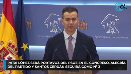 Patxi López será portavoz del PSOE en el Congreso, Alegría del partido y Santos Cerdán seguirá como nº 3