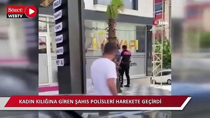 Kadın kılığına giren şahıs polisleri harekete geçirdi