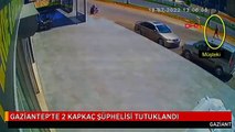 GAZİANTEP'TE 2 KAPKAÇ ŞÜPHELİSİ TUTUKLANDI