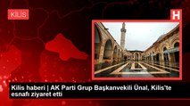 Kilis haberleri | AK Parti Grup Başkanvekili Ünal Kilis'te esnafı ziyaret etti