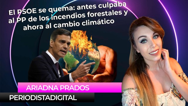 El PSOE se quema: antes culpaba al PP de los incendios forestales y ahora al cambio climático