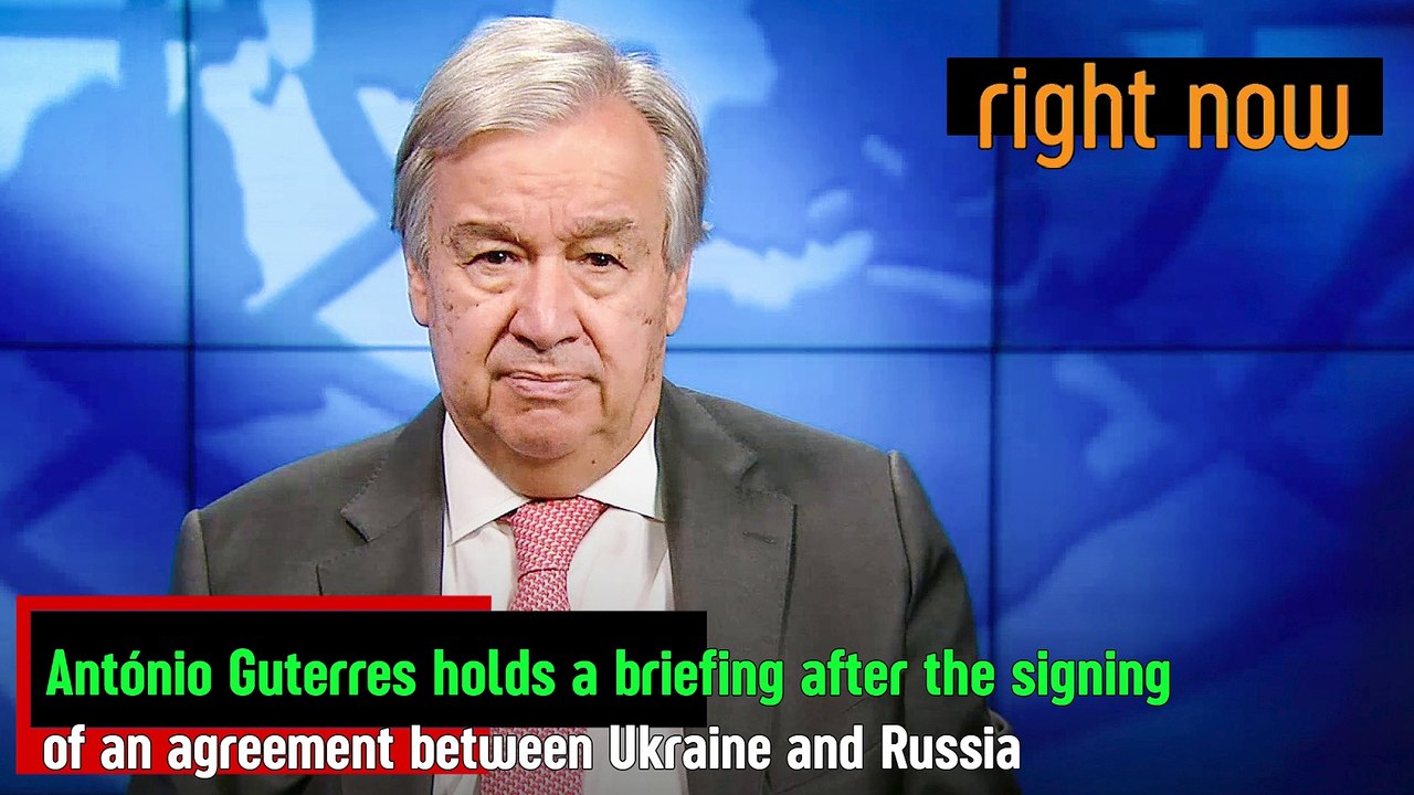 Briefing by António Guterres after the signing of the agreement between Ukraine and Russia.