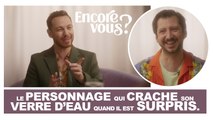 ENCORE VOUS ? N°3 - Le personnage qui crache son verre d’eau quand il est surpris