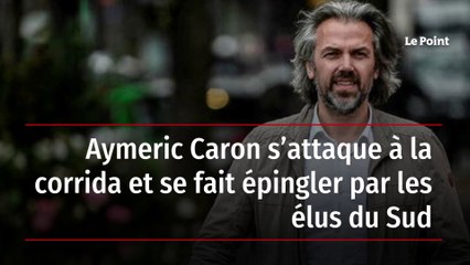 Aymeric Caron s’attaque à la corrida et se fait épingler par les élus du Sud