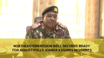 Northeastern region well secured, ready for August polls, Kianda assures residents
