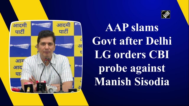 AAP slams govt after Delhi LG orders CBI probe against Manish Sisodia