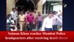 Salman Khan reaches Mumbai Police headquarters after receiving death threat