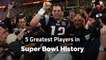 5 Greatest Players in Super Bowl History