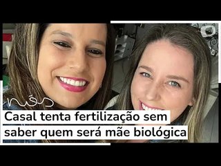 Casal tenta fertilização in vitro sem saber quem será mãe biológica