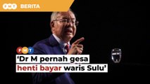Anda pernah gesa kerajaan henti bayar waris Sulu, Najib ingatkan Dr M