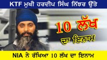 ਅੱਤਵਾਦੀ ਜਥੇਬੰਦੀ KTF ਦੇ ਮੁਖੀ ਹਰਦੀਪ ਸਿੰਘ ਨਿੱਜਰ ਤੇ NIA ਨੇ 10 ਲੱਖ ਦਾ ਇਨਾਮ ਐਲਾਨ ਰੱਖਿਆ