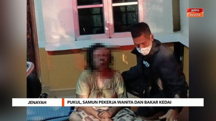 Jenayah | Pukul, samun pekerja wanita dan bakar kedai