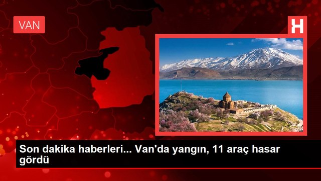 Son dakika haber... Van'da yangın: 11 araç hasar gördü