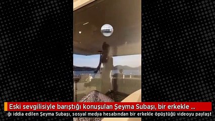 Eski sevgilisiyle barıştığı konuşulan Şeyma Subaşı, bir erkekle öpüşme videosunu paylaştı