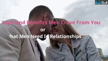 6 Boyfriend Benefits Men Crave From You! or What Men Need In Relationships