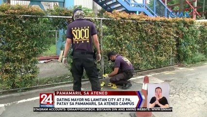 Dating mayor ng Lamitan City at 2 pa, napaulat na patay sa pamamaril sa Ateneo campus  | 24 Oras Weekend