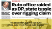 The News Brief: Sleuths raid Ruto office as DP, State tussle over rigging