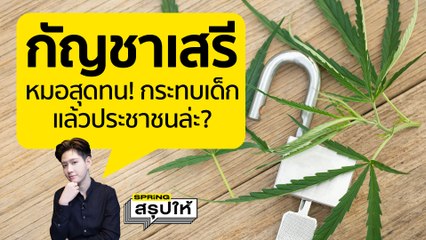 แพทย์รามาฯไม่ทน บี้รัฐยกเลิกกัญชาเสรีทันที ห่วงกระทบเด็กและเยาวชนระยะยาว l SPRiNGสรุปให้