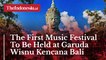 The First Music Festival To Be Held at Garuda Wisnu Kencana Bali