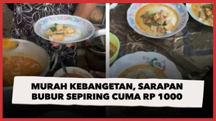 Murah Kebangetan, Sarapan Bubur Sepiring Cuma Rp 1000 Porsinya Bikin Syok