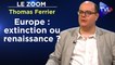 Zoom - Thomas Ferrier : Europe : extinction ou renaissance ?