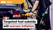 A targeted fuel subsidy will worsen inflation, says Najib