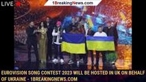 Eurovision Song Contest 2023 Will be Hosted in UK on Behalf of Ukraine - 1breakingnews.com